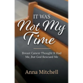It Was Not My Time: Breast Cancer Thought It Had Me, But God Rescued Me - Paperback