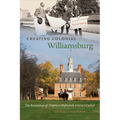 Creating Colonial Williamsburg: The Restoration of Virginia's Eighteenth-Century Capital - Paperback