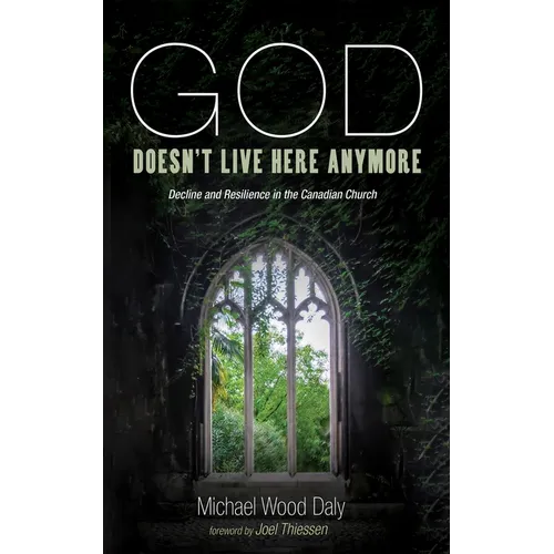 God Doesn't Live Here Anymore: Decline and Resilience in the Canadian Church - Hardcover