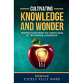 Cultivating Knowledge and Wonder: Perspectives from the Frontlines of Teaching & Leadership - Paperback