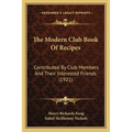 The Modern Club Book Of Recipes: Contributed By Club Members And Their Interested Friends (1921) - Paperback