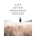 Life After Progress: Technology, Community, and the New Economy - Paperback