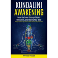 Kundalini Awakening: Generate Power Through Chakra Meditation, and Healing Your Body (Practical Techniques and Exercises to Develop Awareness and Spir - Paperback