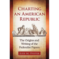 Charting an American Republic: The Origins and Writing of the Federalist Papers - Paperback