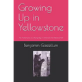 Growing Up in Yellowstone: The Adventures of a Young Boy in America's First National Park - Paperback