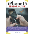 iPhone 15 Seniors Guide: Unlock the Full Potential of Your New Device with a Comprehensive, User-Friendly Manual. Explore All Features through - Paperback