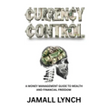 Currency Control: A Money Management Guide to Wealth and Financial Freedom: A money management guide to wealth and financial freedom - Paperback