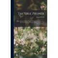 The Tree Pruner: Being a Practical Manual On the Pruning of Fruit Trees, Etc., Also Treating of the Pruning of Shrubs, Climbers, and Flowering Plants - Hardcover