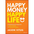 Happy Money Happy Life: A Multidimensional Approach to Health, Wealth, and Financial Freedom - Hardcover
