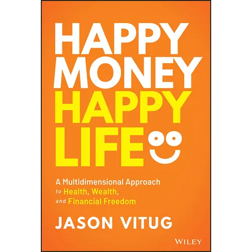 Happy Money Happy Life: A Multidimensional Approach to Health, Wealth, and Financial Freedom - Hardcover