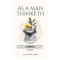 As A Man Thinketh: A Journey Through Philosophy, Psychology, and Theological Wisdom - Paperback