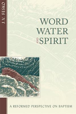 Word, Water, and Spirit: A Reformed Perspective on Baptism - Paperback