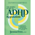 The Simple Guide to ADHD Regulation: The Secret to Finding Balance, Getting Things Done, and Enjoying Your Life - Hardcover