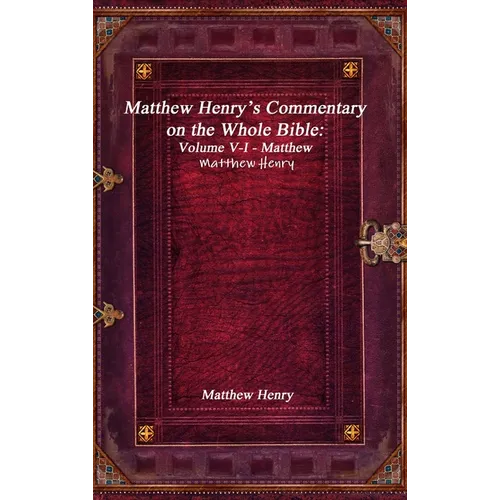 Matthew Henry's Commentary on the Whole Bible: Volume V-I - Matthew - Hardcover