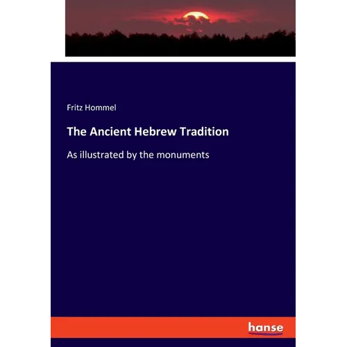 The Ancient Hebrew Tradition: As illustrated by the monuments - Paperback