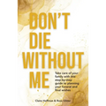 Don't Die Without Me: Take care of your family with this step-by-step guide to planning your funeral and final wishes - Paperback