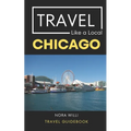 Travel Like a Local Chicago: Chicago Illinois Travel Guidebook - Paperback