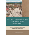 Navigating Education as a Forgotten Immigrant: Perspectives from the Eastern European Community - Hardcover