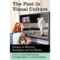 The Past in Visual Culture: Essays on Memory, Nostalgia and the Media - Paperback