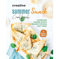 Creative Summer Snack Cookbook: Homemade Summer Snack Recipes for Kids and Teens - Paperback