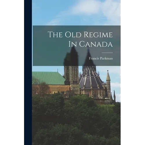The Old Regime In Canada - Paperback