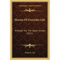 Heroes Of Everyday Life: A Reader For The Upper Grades (1911) - Paperback