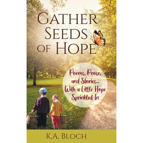 Gather Seeds of Hope: Poems, Prose, and Stories...with a Little Hope Sprinkled In - Hardcover