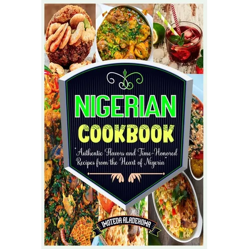Nigerian Cookbook: Authentic Flavors and Time-Honored Recipes from the Heart of Nigeria - Paperback