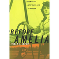 Before Amelia: Women Pilots in the Early Days of Aviation - Paperback