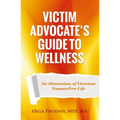 Victim Advocate's Guide to Wellness: Six Dimensions of Vicarious Trauma-Free Life - Paperback