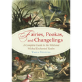 Fairies, Pookas, and Changelings: A Complete Guide to the Wild and Wicked Enchanted Realm - Paperback
