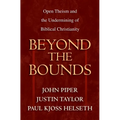 Beyond the Bounds: Open Theism and the Undermining of Biblical Christianity - Paperback