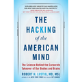 The Hacking of the American Mind: The Science Behind the Corporate Takeover of Our Bodies and Brains - Paperback