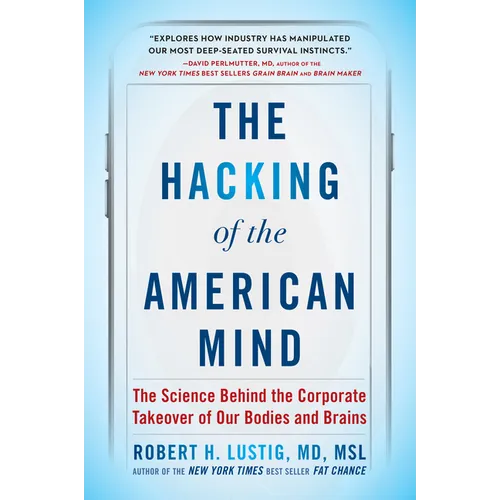 The Hacking of the American Mind: The Science Behind the Corporate Takeover of Our Bodies and Brains - Paperback