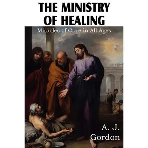 The Ministry of Healing, Miracles of cure in all ages - Paperback