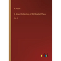 A Select Collection of Old English Plays: Vol. V - Paperback