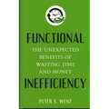 Functional Inefficiency: The Unexpected Benefits of Wasting Time and Money - Hardcover