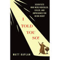 I Told You So!: Scientists Who Were Ridiculed, Exiled, and Imprisoned for Being Right - Hardcover