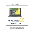 Windows 10 Shortcuts: Learn impressive Windows 10 Shortcut Keys in 60 minutes - Paperback