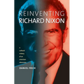 Reinventing Richard Nixon: A Cultural History of an American Obsession - Paperback