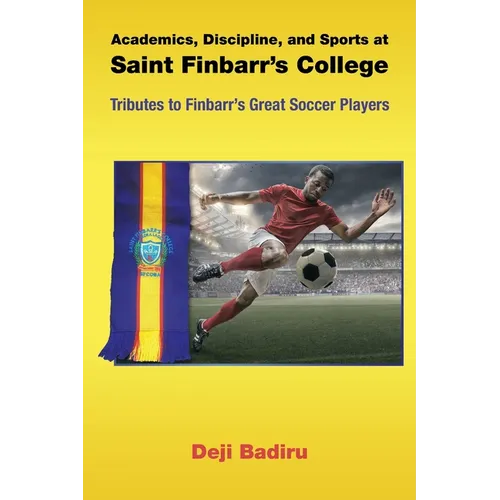 Academics, Discipline, and Sports at Saint Finbarr's College: Tributes to Finbarr's Great Soccer Players - Paperback