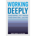 Working Deeply: Transforming Lives Through Transformational Coaching - Hardcover