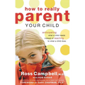 The How to Really Parent Your Child: Anticipating What a Child Needs Instead of Reacting to What a Child Does - Paperback