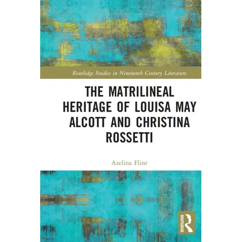 The Matrilineal Heritage of Louisa May Alcott and Christina Rossetti - Paperback