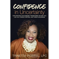 Confidence in Uncertainty: How Shifting Your Mindset Transforms the Way You Live Life, Pursue Purpose, and Thrive in Business - Paperback