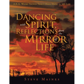 Dancing with Spirit, Reflections from the Mirror of Life: A.K.A. Weird Things That I Have Done in My Life - Paperback