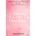 Where Pearls Prosper: From The Pit of Despair To The Palace of Peace - Paperback