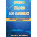 Options Trading For Beginners: A Complete Guide To Learning How To Make Money And Build Long-Term Profitable Business With Options Trading - Paperback