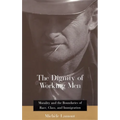 The Dignity of Working Men: Morality and the Boundaries of Race, Class, and Immigration - Paperback