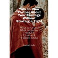 Talk to Your Partner About Your Feelings Without Starting a Fight: What to Say and What Not to Say (Mental & Emotional Wellness Book) - Paperback